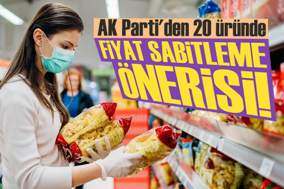 AK Parti den 20 üründe fiyat sabitleme önerisi!